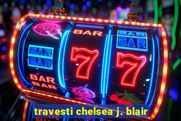 travesti chelsea j. blair